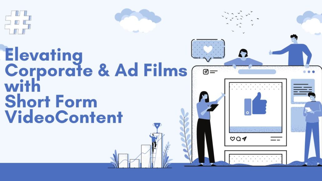 Mastering Video Trends: Elevating Corporate and Ad Films with Short Form Video Content