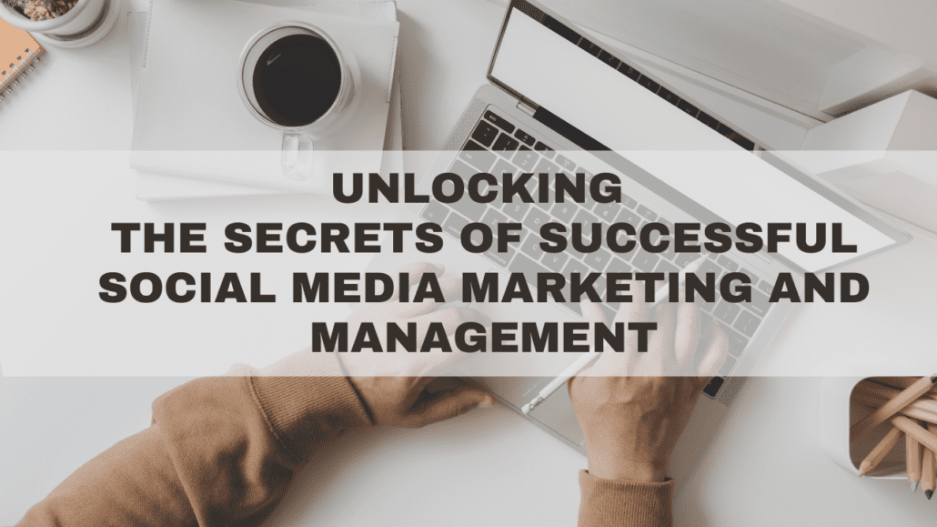 Unlocking the Secrets of Successful Social Media Marketing and Management