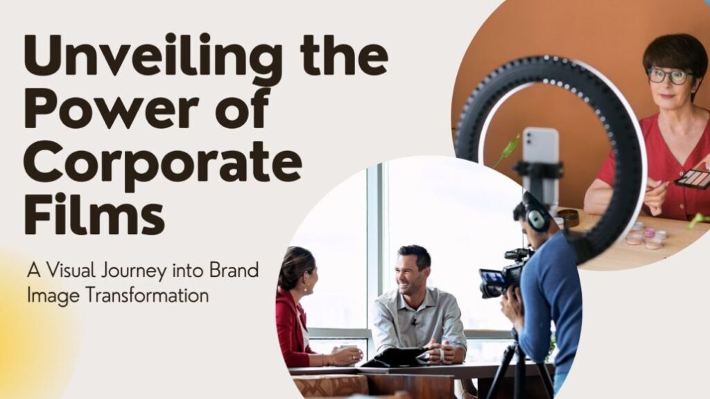 Unveiling the Power of Corporate Films - A Visual Journey into Brand Image Transformation