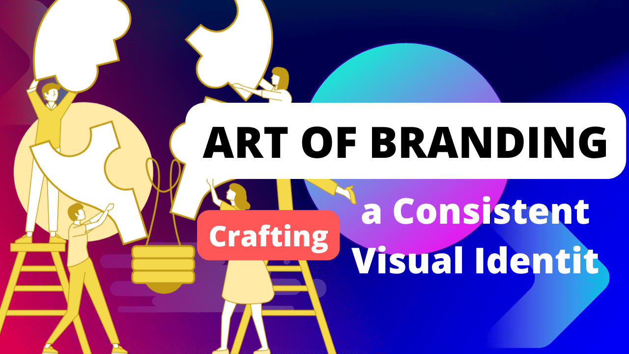Art of Branding: Crafting a Consistent Visual Identity