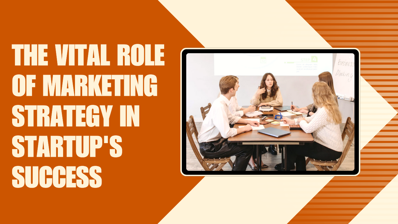 The Vital Role of Marketing Strategy in Startup’s Success